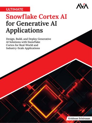 cover image of Ultimate Snowflake Cortex AI for Generative AI Applications--Design, Build, and Deploy Generative AI Solutions with Snowflake Cortex for Real-World and Industry-Scale Applications